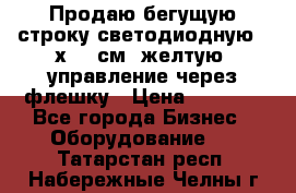 Продаю бегущую строку светодиодную 21х101 см, желтую, управление через флешку › Цена ­ 4 950 - Все города Бизнес » Оборудование   . Татарстан респ.,Набережные Челны г.